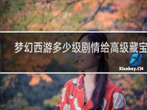 梦幻西游多少级剧情给高级藏宝图