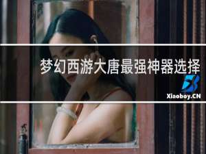 梦幻西游大唐最强神器选择