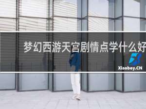 梦幻西游天宫剧情点学什么好