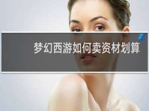 梦幻西游如何卖资材划算