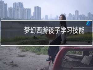 梦幻西游孩子学习技能