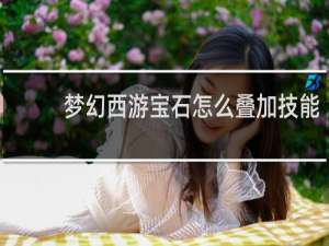 梦幻西游宝石怎么叠加技能