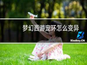 梦幻西游宠环怎么变异
