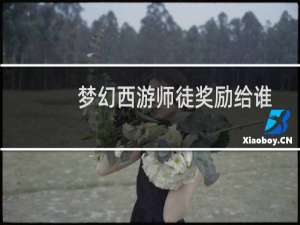 梦幻西游师徒奖励给谁