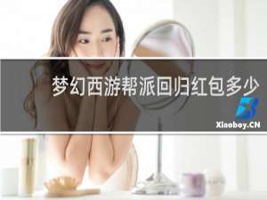 梦幻西游帮派回归红包多少