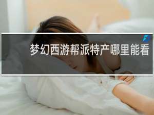 梦幻西游帮派特产哪里能看