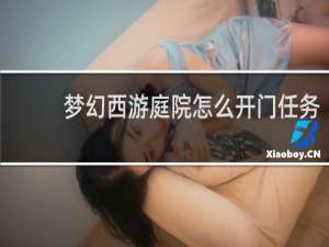 梦幻西游庭院怎么开门任务