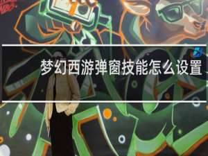 梦幻西游弹窗技能怎么设置