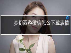 梦幻西游微信怎么下载表情