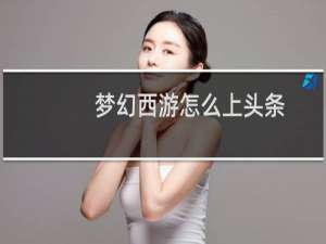 梦幻西游怎么上头条
