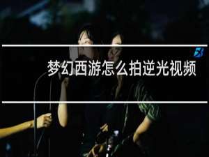 梦幻西游怎么拍逆光视频