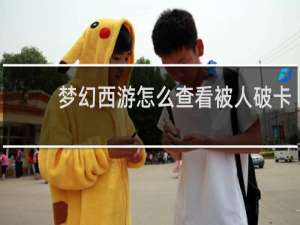梦幻西游怎么查看被人破卡