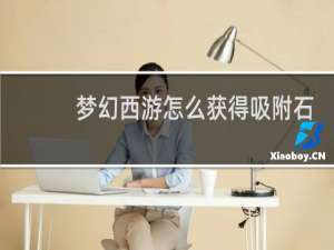 梦幻西游怎么获得吸附石