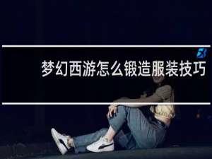 梦幻西游怎么锻造服装技巧
