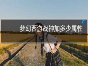 梦幻西游战神加多少属性