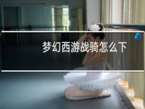 梦幻西游战骑怎么下