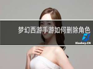 梦幻西游手游如何删除角色