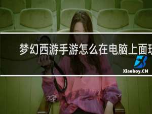 梦幻西游手游怎么在电脑上面玩