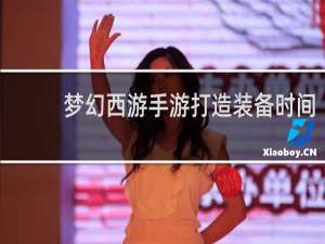 梦幻西游手游打造装备时间
