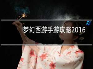 梦幻西游手游攻略2016