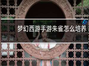 梦幻西游手游朱雀怎么培养