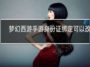 梦幻西游手游身份证绑定可以改吗