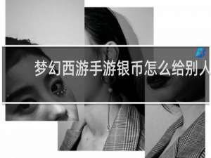 梦幻西游手游银币怎么给别人
