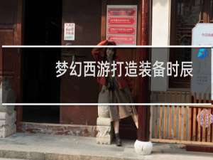 梦幻西游打造装备时辰