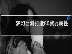 梦幻西游打造80武器属性