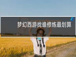 梦幻西游找谁修炼最划算