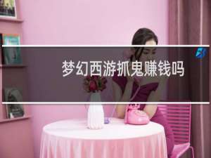 梦幻西游抓鬼赚钱吗