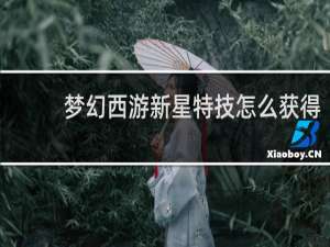梦幻西游新星特技怎么获得