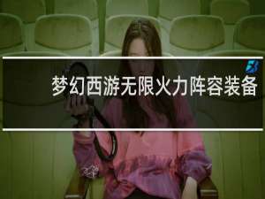梦幻西游无限火力阵容装备