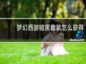 梦幻西游暗黑套装怎么获得