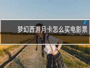 梦幻西游月卡怎么买电影票