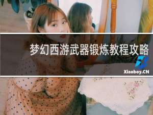 梦幻西游武器锻炼教程攻略
