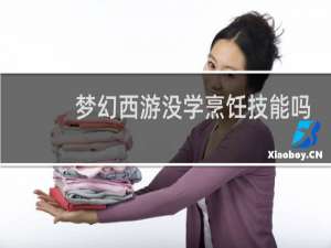 梦幻西游没学烹饪技能吗