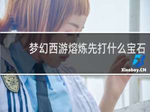 梦幻西游熔炼先打什么宝石