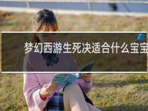梦幻西游生死决适合什么宝宝