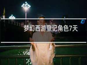 梦幻西游登记角色7天