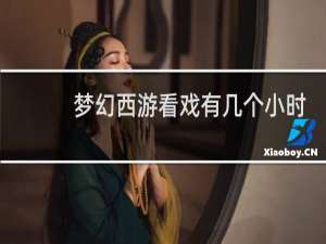 梦幻西游看戏有几个小时