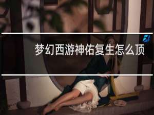 梦幻西游神佑复生怎么顶