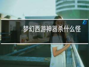 梦幻西游神器杀什么怪