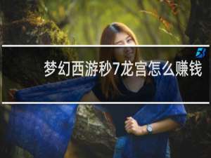 梦幻西游秒7龙宫怎么赚钱