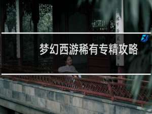 梦幻西游稀有专精攻略