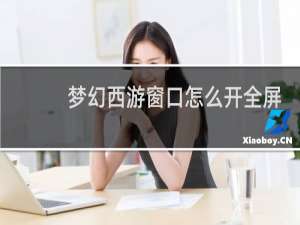 梦幻西游窗口怎么开全屏