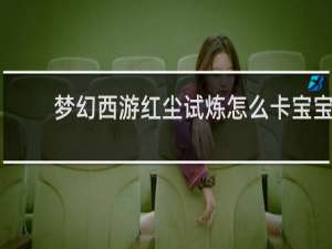 梦幻西游红尘试炼怎么卡宝宝