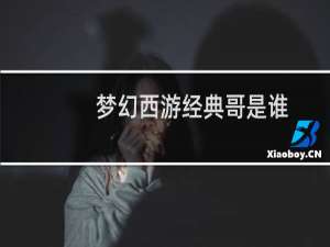 梦幻西游经典哥是谁