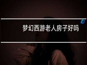 梦幻西游老人房子好吗