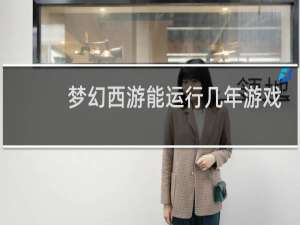 梦幻西游能运行几年游戏